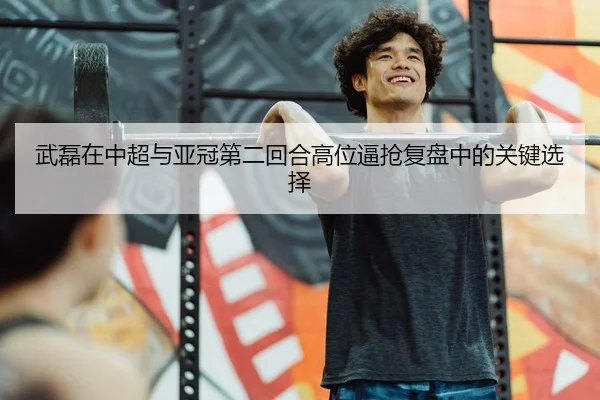 武磊在中超与亚冠第二回合高位逼抢复盘中的关键选择
